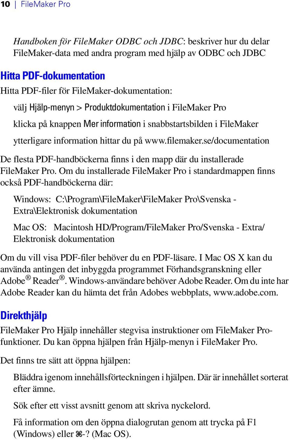se/documentation De flesta PDF-handböckerna finns i den mapp där du installerade FileMaker Pro.