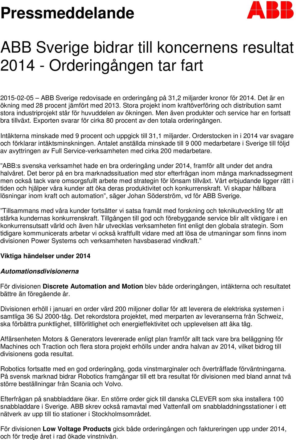 Men även produkter och service har en fortsatt bra tillväxt. Exporten svarar för cirka 80 procent av den totala orderingången. Intäkterna minskade med 9 procent och uppgick till 31,1 miljarder.