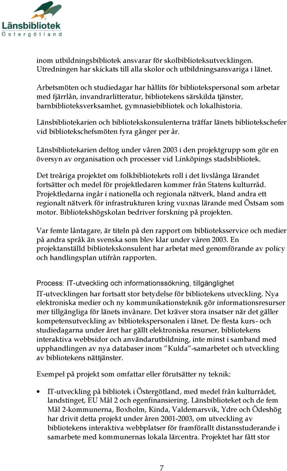 lokalhistoria. Länsbibliotekarien och bibliotekskonsulenterna träffar länets bibliotekschefer vid bibliotekschefsmöten fyra gånger per år.