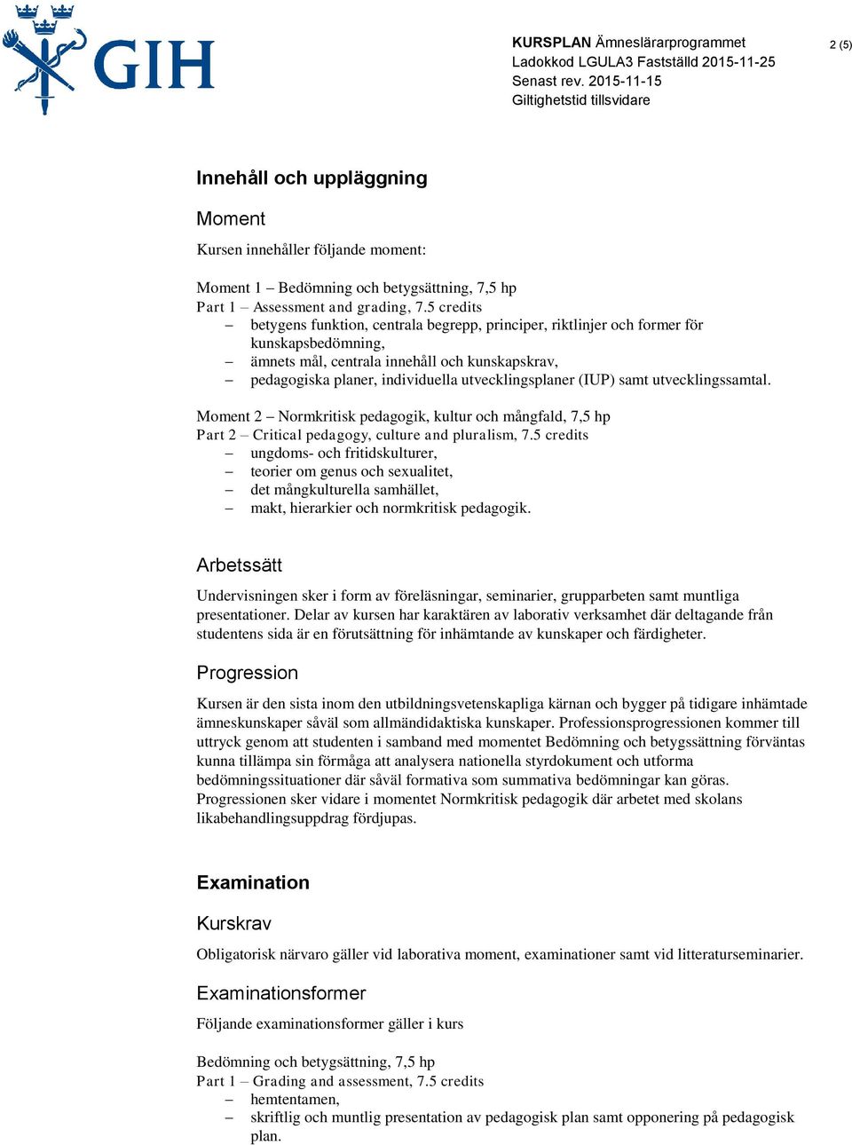 utvecklingsplaner (IUP) samt utvecklingssamtal. Moment 2 Normkritisk pedagogik, kultur och mångfald, 7,5 hp Part 2 Critical pedagogy, culture and pluralism, 7.