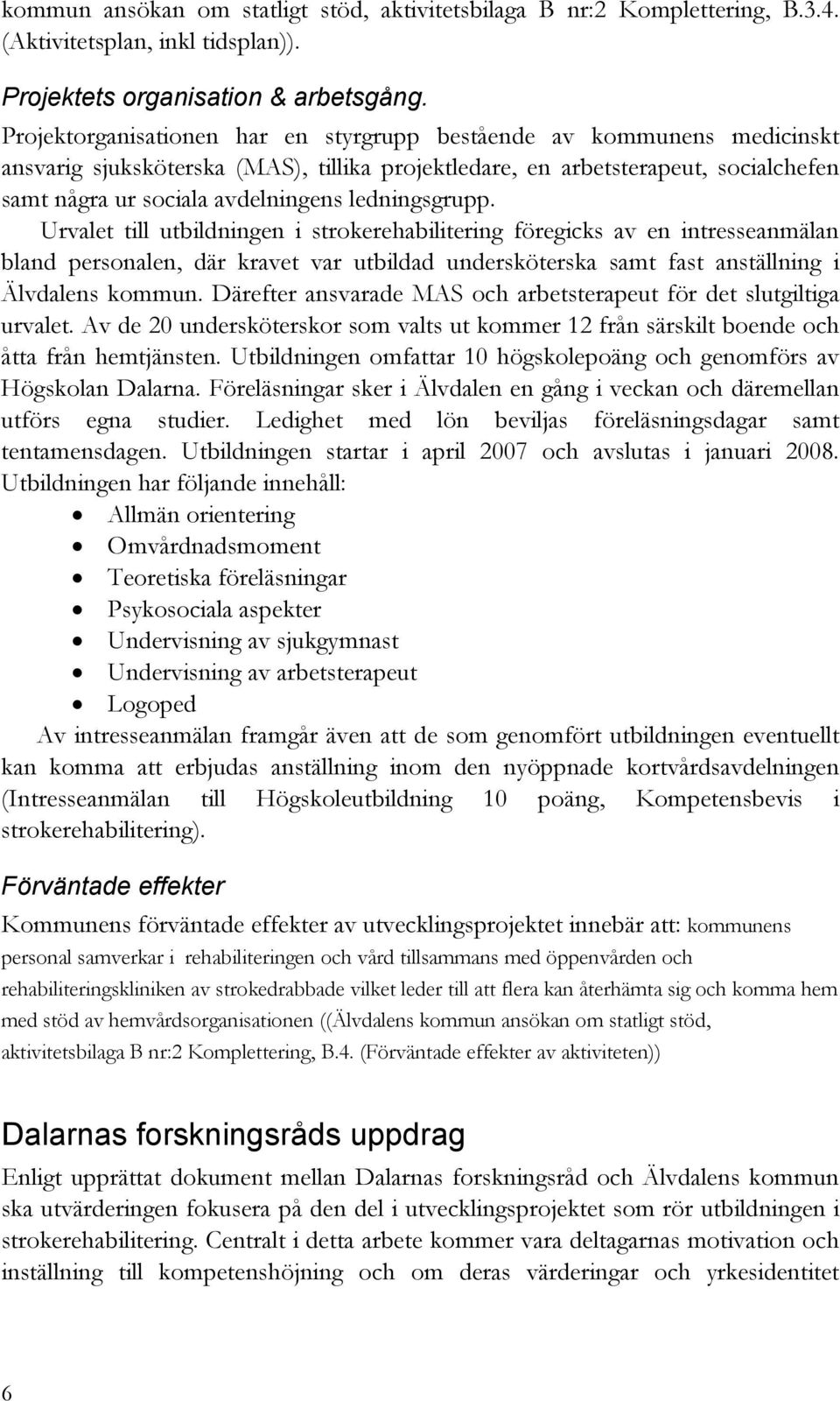 ledningsgrupp. Urvalet till utbildningen i strokerehabilitering föregicks av en intresseanmälan bland personalen, där kravet var utbildad undersköterska samt fast anställning i Älvdalens kommun.
