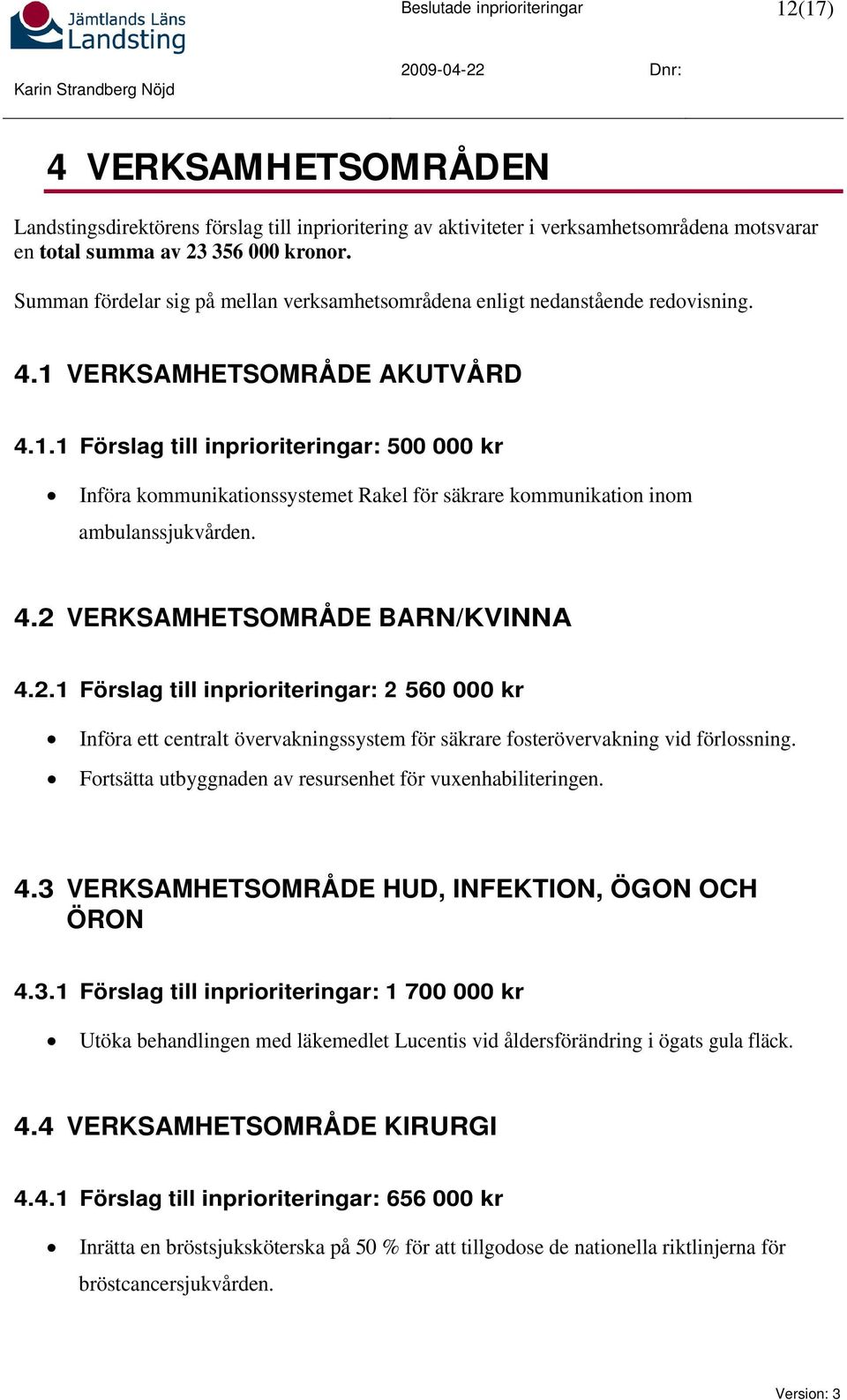 VERKSAMHETSOMRÅDE AKUTVÅRD 4.1.1 Förslag till inprioriteringar: 500 000 kr Införa kommunikationssystemet Rakel för säkrare kommunikation inom ambulanssjukvården. 4.2 