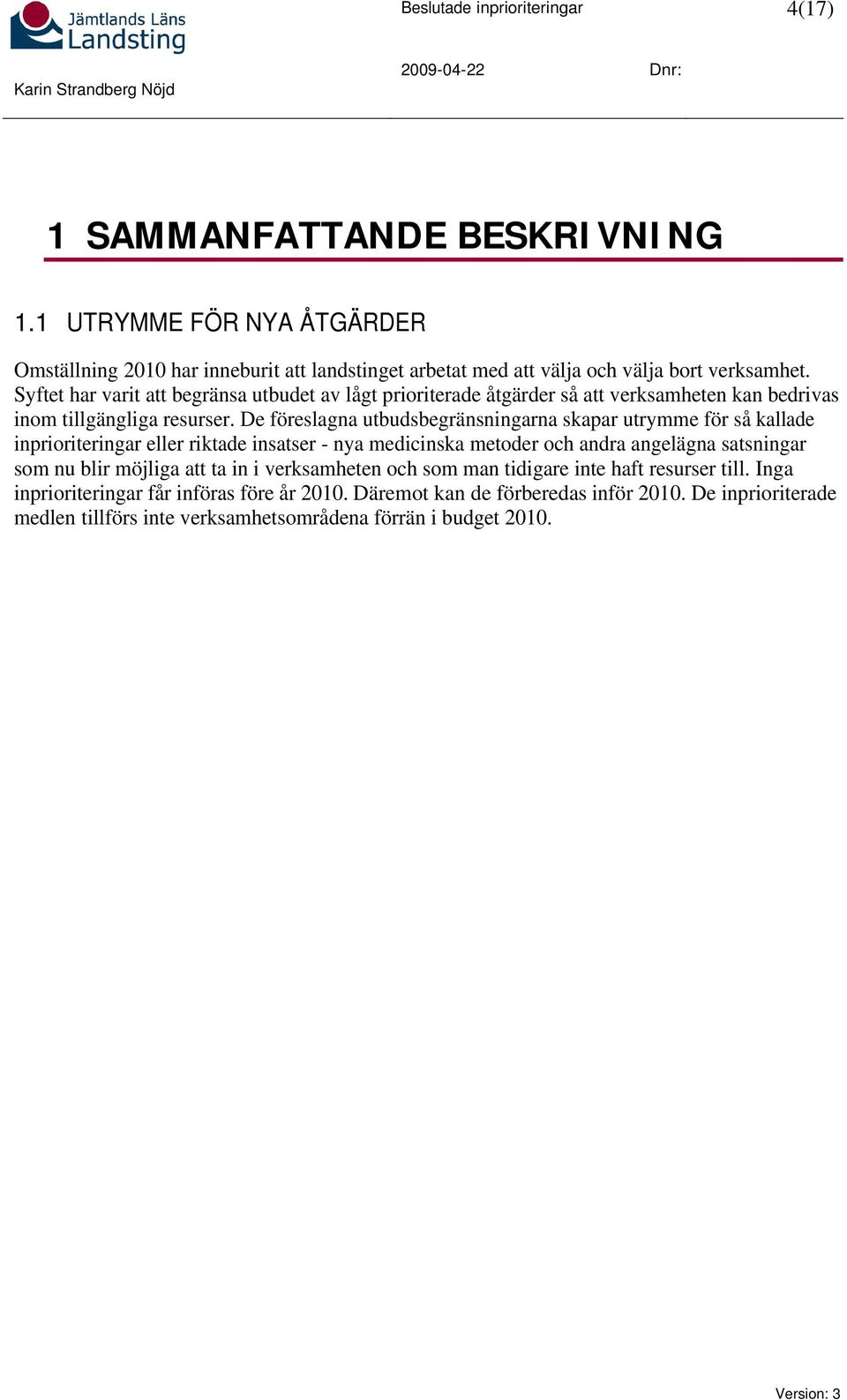 Syftet har varit att begränsa utbudet av lågt prioriterade åtgärder så att verksamheten kan bedrivas inom tillgängliga resurser.