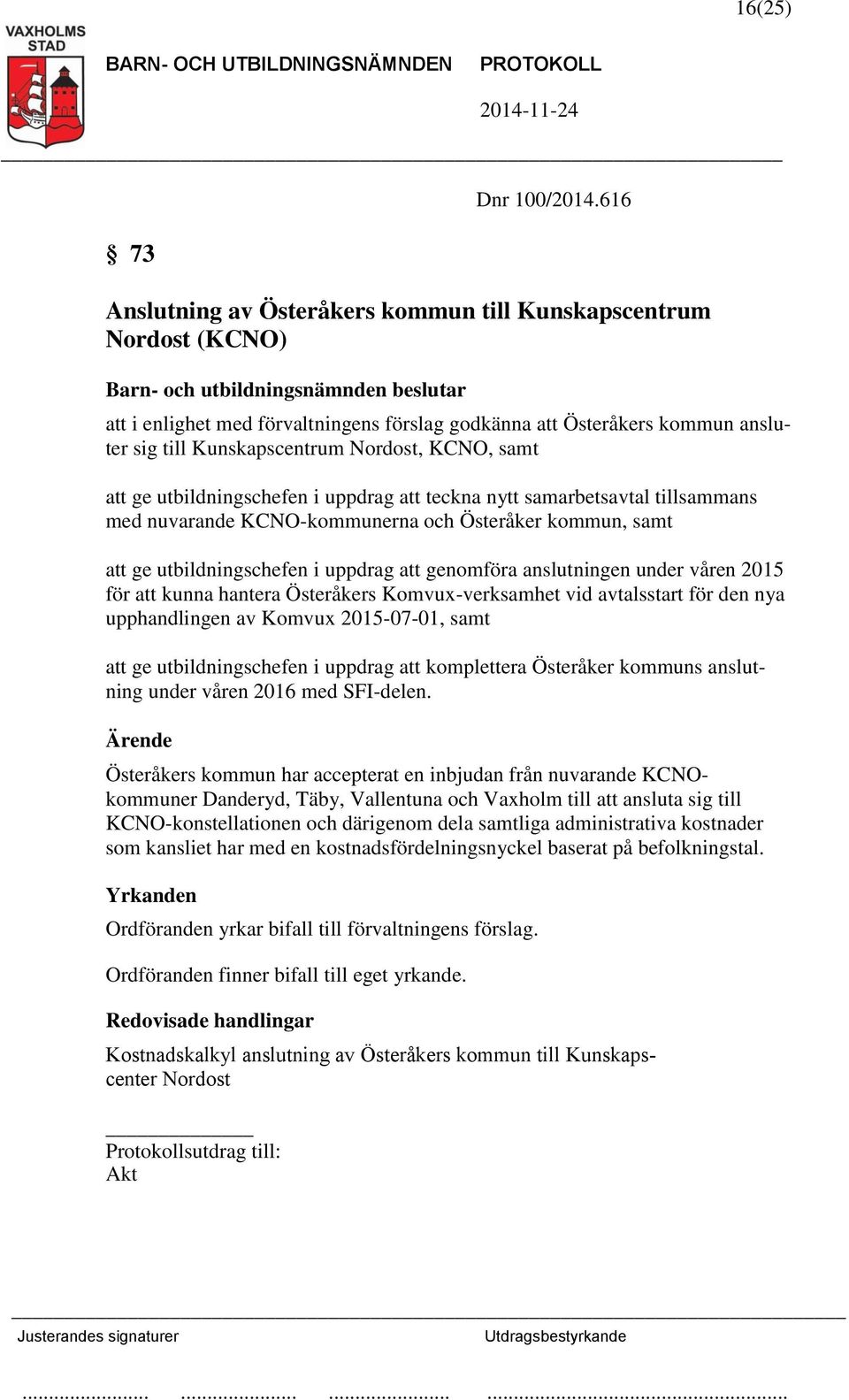 att ge utbildningschefen i uppdrag att teckna nytt samarbetsavtal tillsammans med nuvarande KCNO-kommunerna och Österåker kommun, samt att ge utbildningschefen i uppdrag att genomföra anslutningen