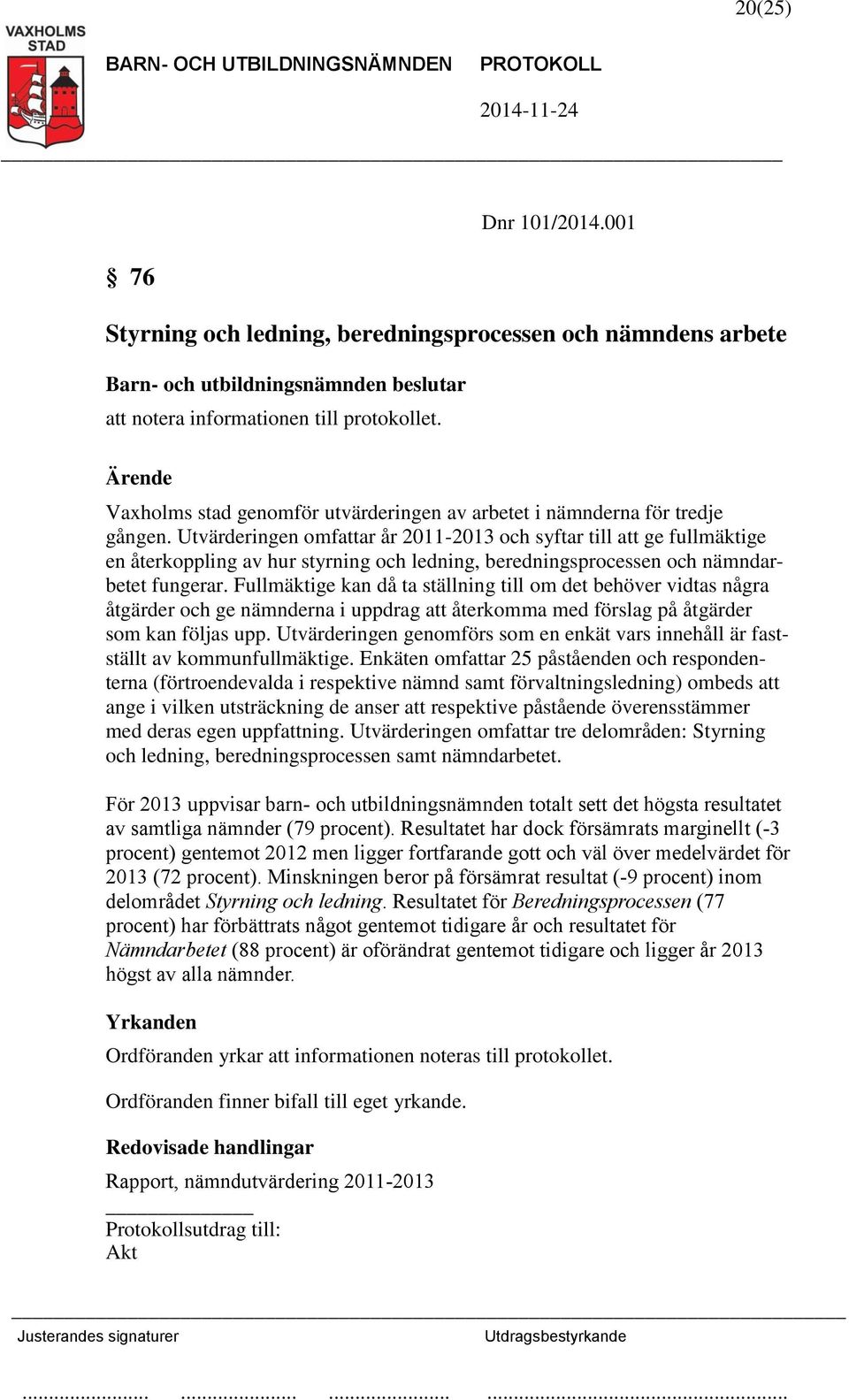 Utvärderingen omfattar år 2011-2013 och syftar till att ge fullmäktige en återkoppling av hur styrning och ledning, beredningsprocessen och nämndarbetet fungerar.