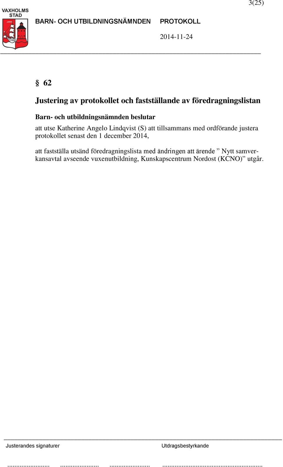 senast den 1 december 2014, att fastställa utsänd föredragningslista med ändringen