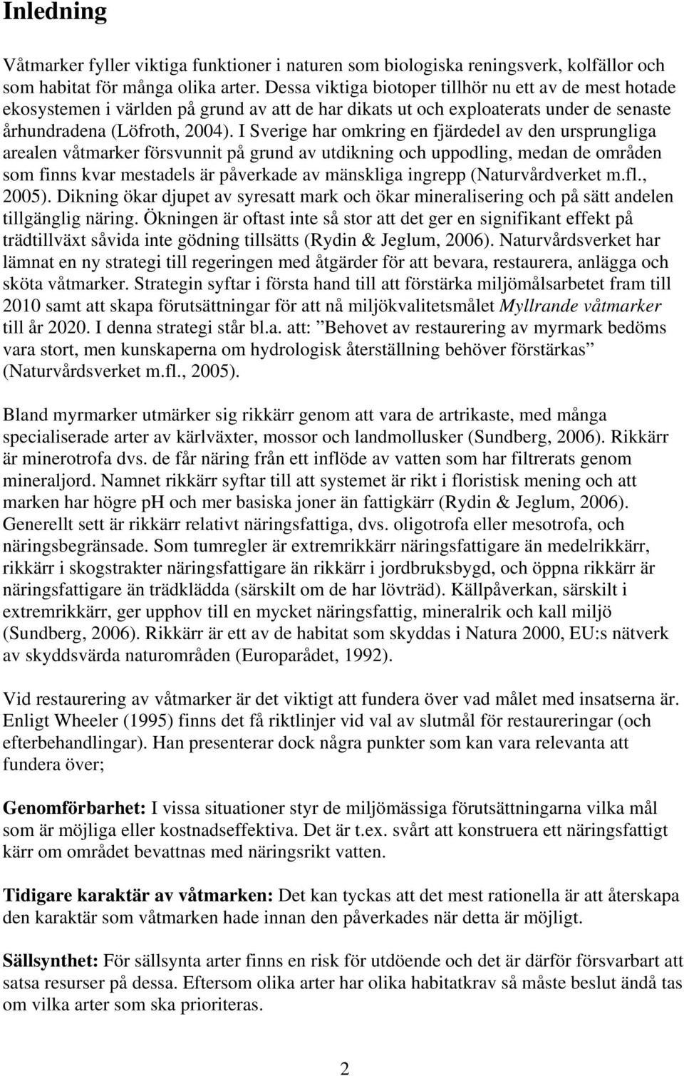 I Sverige har omkring en fjärdedel av den ursprungliga arealen våtmarker försvunnit på grund av utdikning och uppodling, medan de områden som finns kvar mestadels är påverkade av mänskliga ingrepp