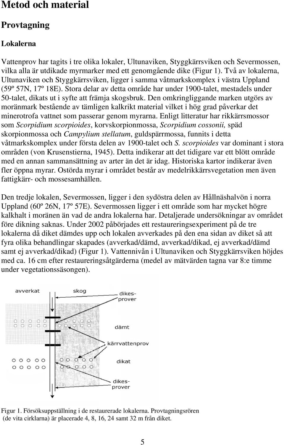 Stora delar av detta område har under 1900-talet, mestadels under 50-talet, dikats ut i syfte att främja skogsbruk.