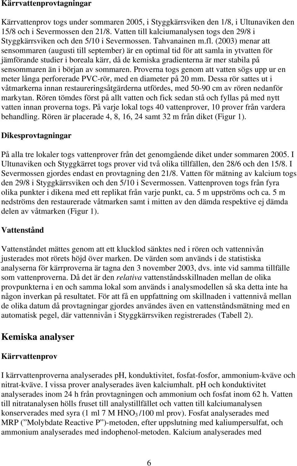 (2003) menar att sensommaren (augusti till september) är en optimal tid för att samla in ytvatten för jämförande studier i boreala kärr, då de kemiska gradienterna är mer stabila på sensommaren än i