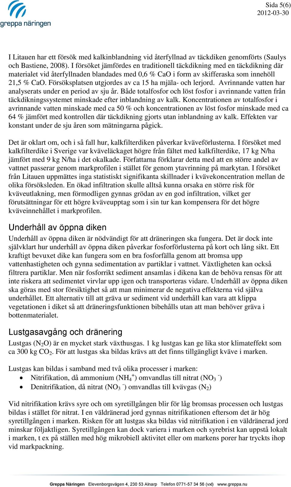 Försöksplatsen utgjordes av ca 15 ha mjäla- och lerjord. Avrinnande vatten har analyserats under en period av sju år.