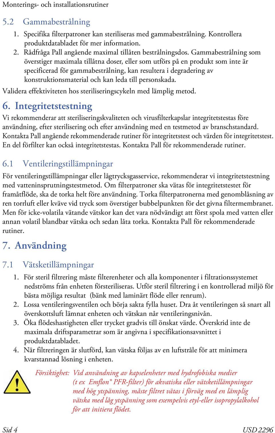 Gammabestrålning som överstiger maximala tillåtna doser, eller som utförs på en produkt som inte är specificerad för gammabestrålning, kan resultera i degradering av konstruktionsmaterial och kan