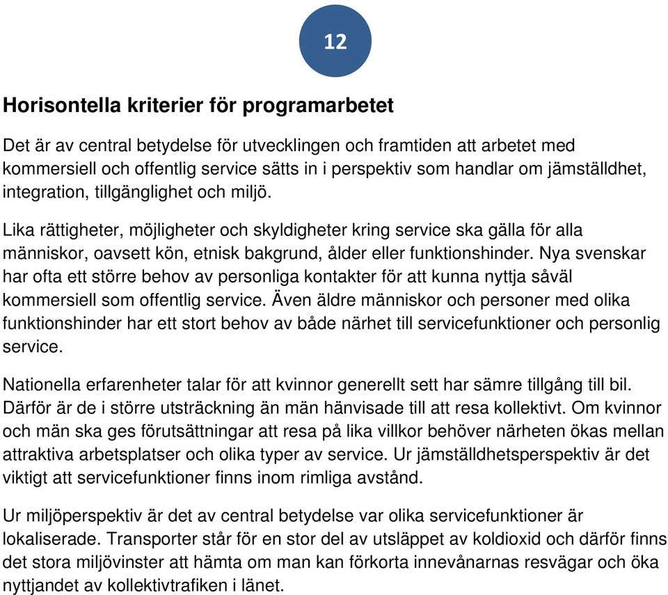 Lika rättigheter, möjligheter och skyldigheter kring service ska gälla för alla människor, oavsett kön, etnisk bakgrund, ålder eller funktionshinder.