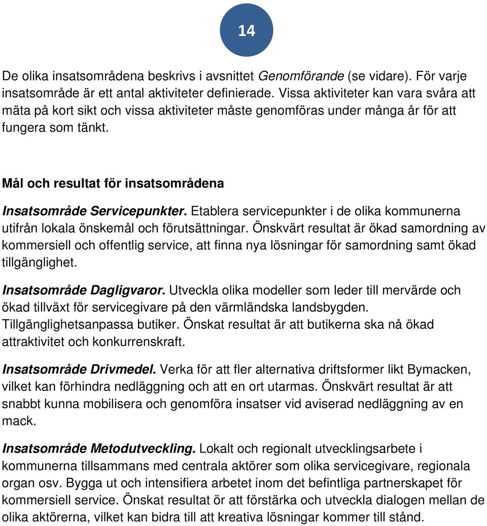 Etablera servicepunkter i de olika kommunerna utifrån lokala önskemål och förutsättningar.