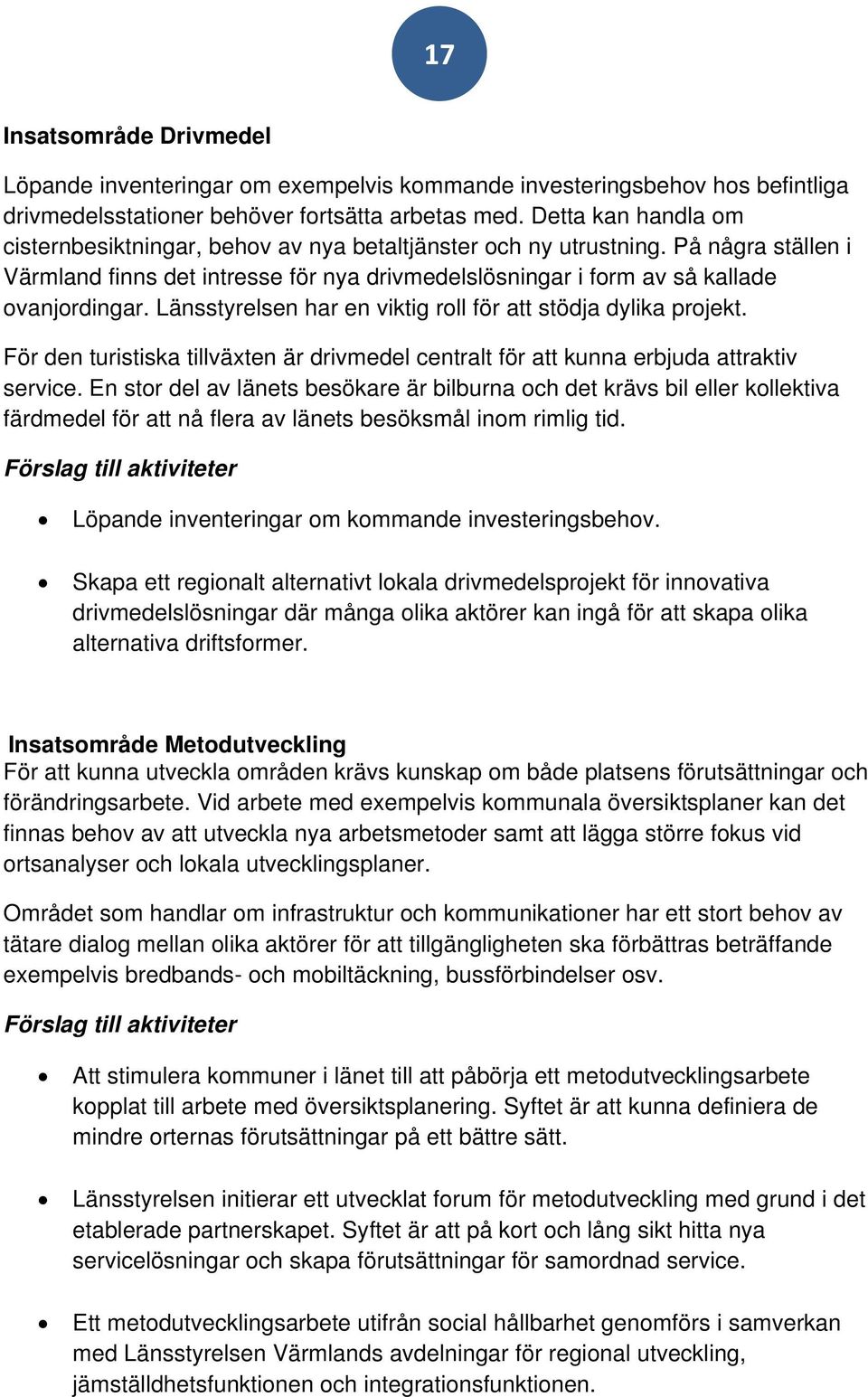 Länsstyrelsen har en viktig roll för att stödja dylika projekt. För den turistiska tillväxten är drivmedel centralt för att kunna erbjuda attraktiv service.