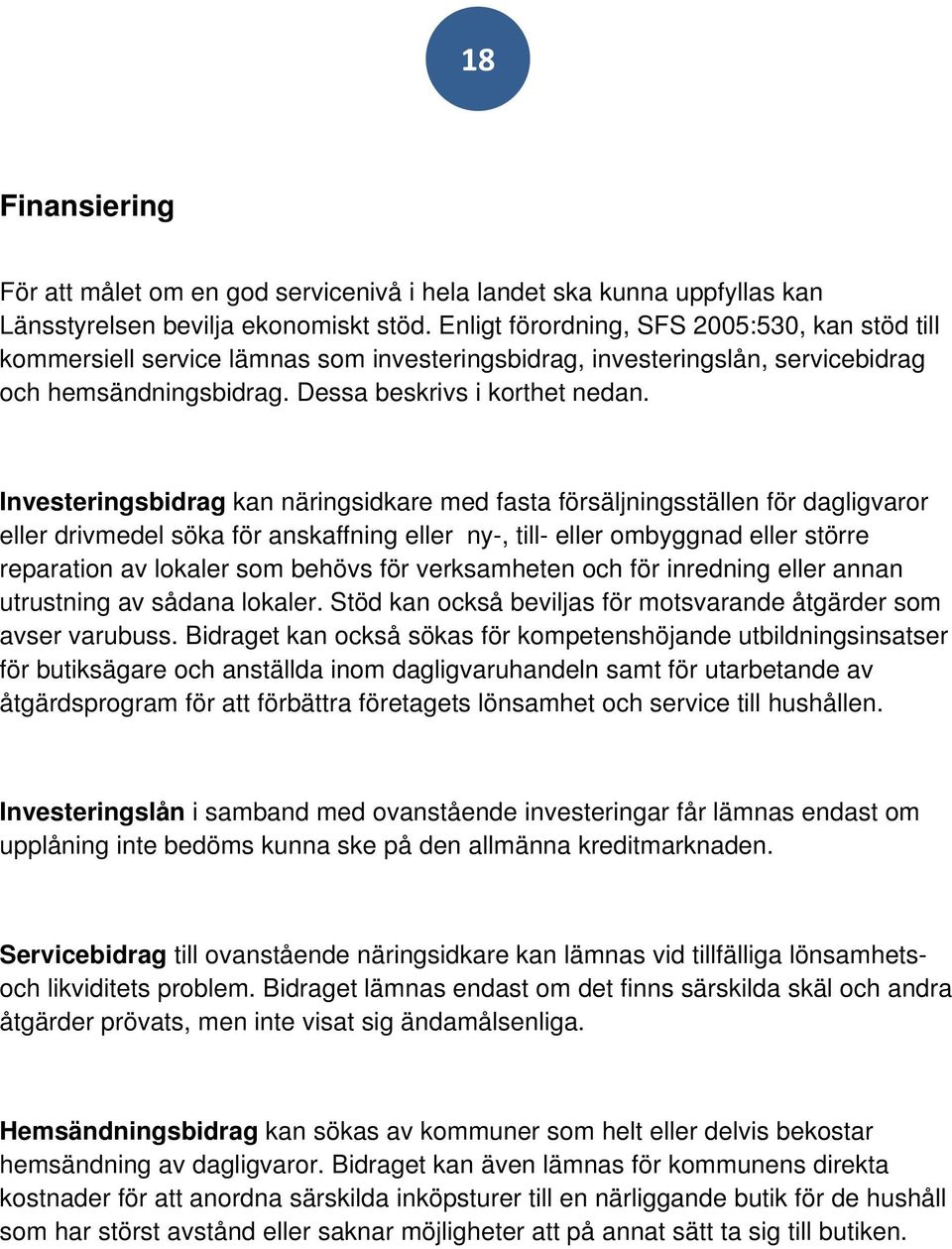 Investeringsbidrag kan näringsidkare med fasta försäljningsställen för dagligvaror eller drivmedel söka för anskaffning eller ny-, till- eller ombyggnad eller större reparation av lokaler som behövs