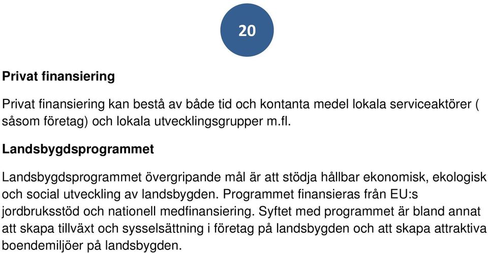Landsbygdsprogrammet Landsbygdsprogrammet övergripande mål är att stödja hållbar ekonomisk, ekologisk och social utveckling av
