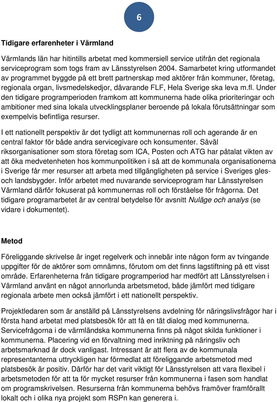 Under den tidigare programperioden framkom att kommunerna hade olika prioriteringar och ambitioner med sina lokala utvecklingsplaner beroende på lokala förutsättningar som exempelvis befintliga