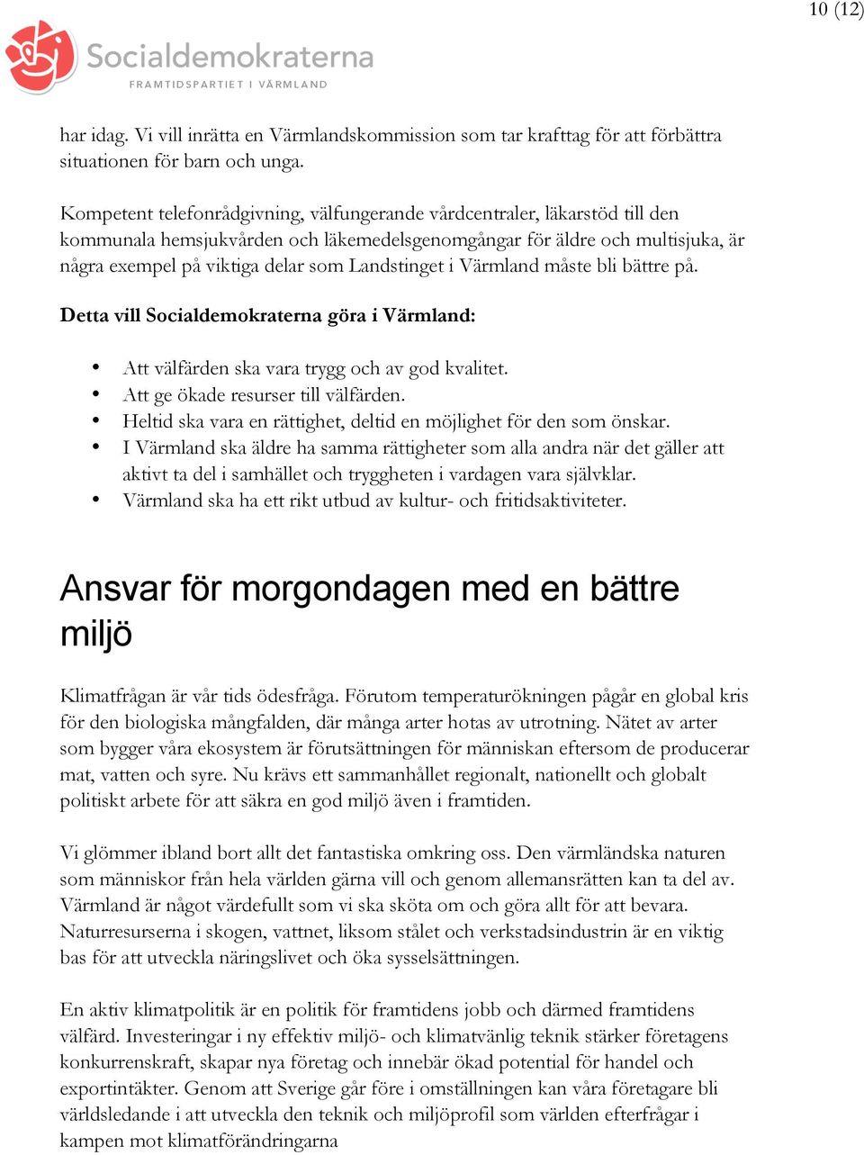 Landstinget i Värmland måste bli bättre på. Detta vill Socialdemokraterna göra i Värmland: Att välfärden ska vara trygg och av god kvalitet. Att ge ökade resurser till välfärden.