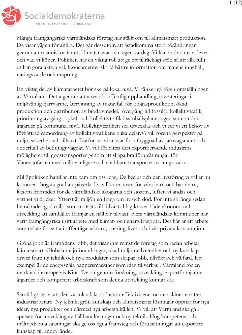 Politiken har en viktig roll att ge ett tillräckligt stöd så att alla fullt ut kan göra aktiva val. Konsumenter ska få bättre information om matens innehåll, näringsvärde och ursprung.