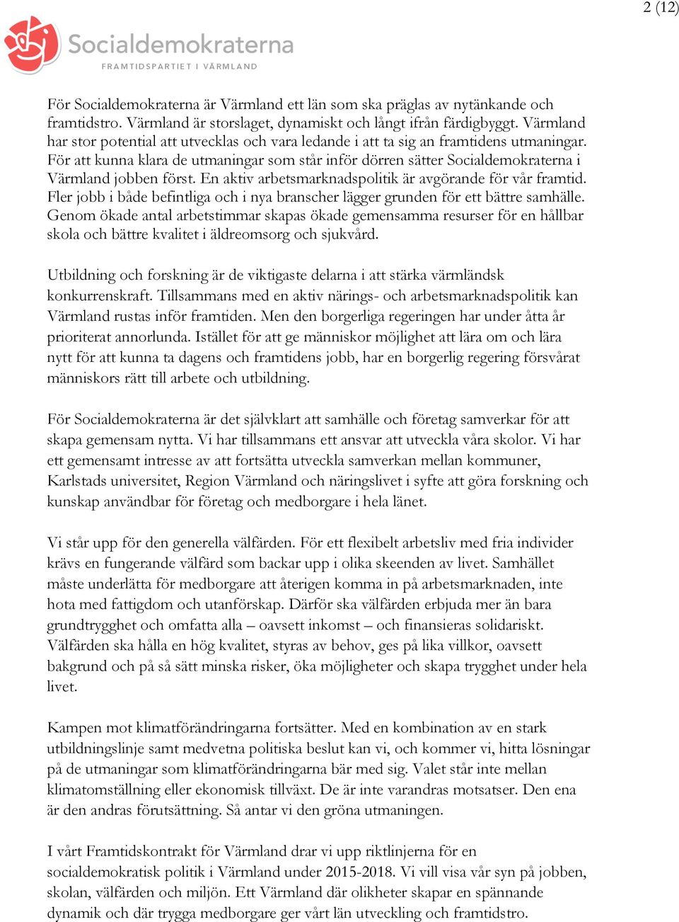 För att kunna klara de utmaningar som står inför dörren sätter Socialdemokraterna i Värmland jobben först. En aktiv arbetsmarknadspolitik är avgörande för vår framtid.