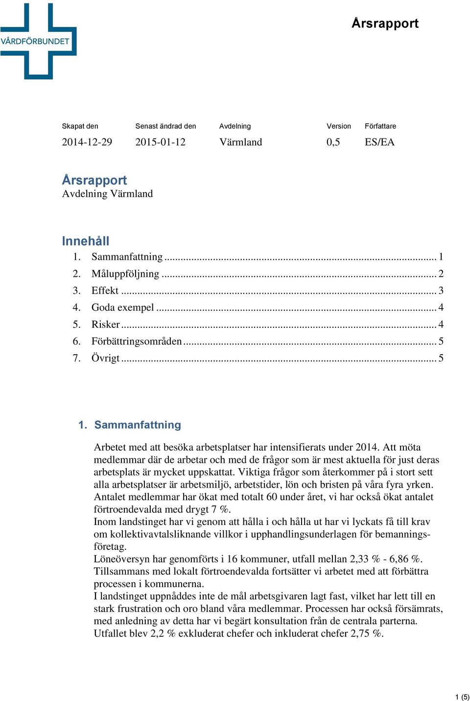 Att möta medlemmar där de arbetar och med de frågor som är mest aktuella för just deras arbetsplats är mycket uppskattat.