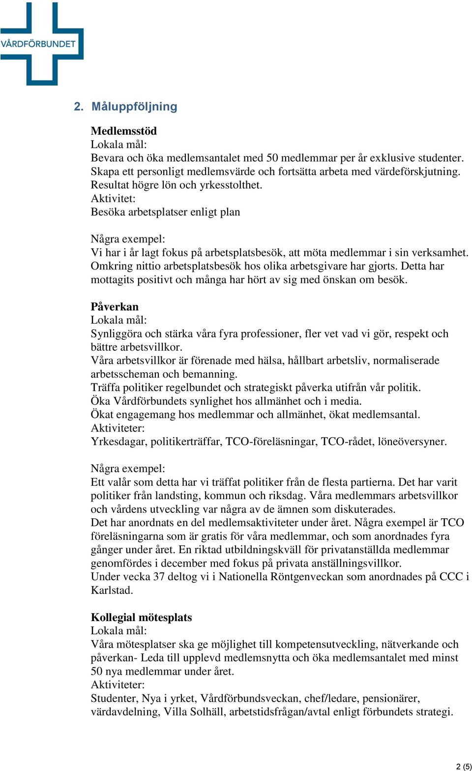 Omkring nittio arbetsplatsbesök hos olika arbetsgivare har gjorts. Detta har mottagits positivt och många har hört av sig med önskan om besök.