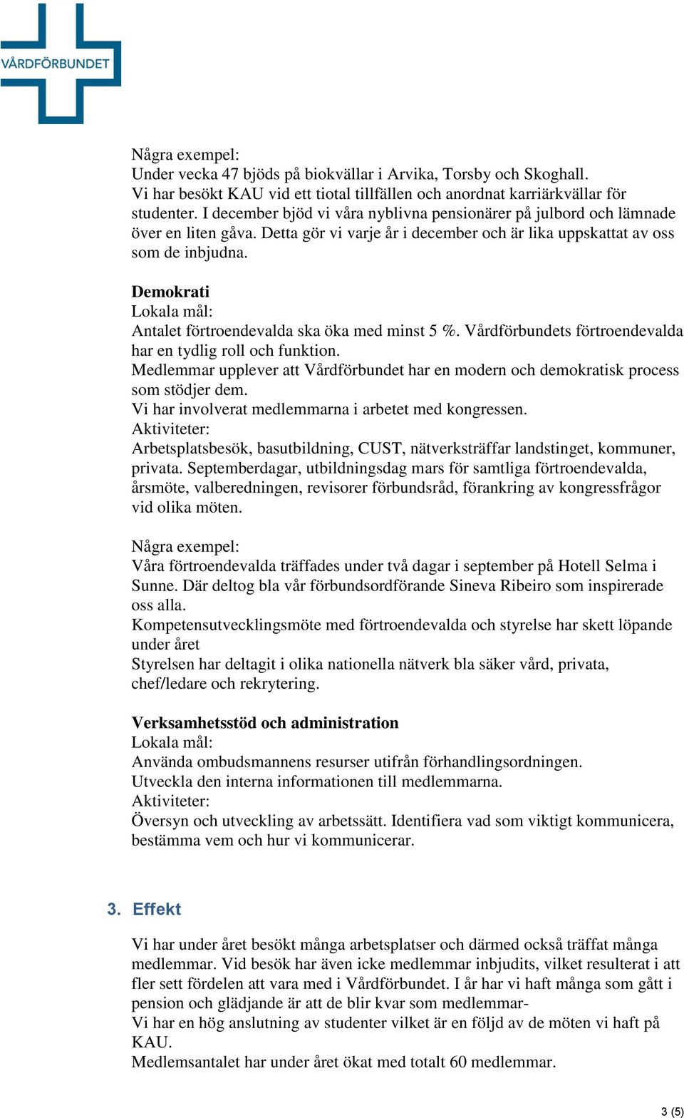 Demokrati Antalet förtroendevalda ska öka med minst 5 %. Vårdförbundets förtroendevalda har en tydlig roll och funktion.