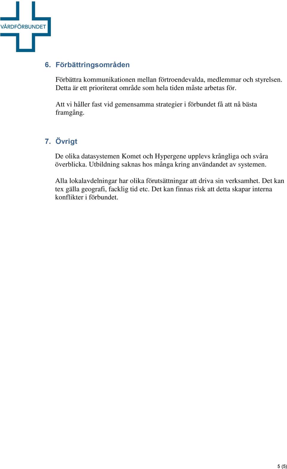 7. Övrigt De olika datasystemen Komet och Hypergene upplevs krångliga och svåra överblicka.