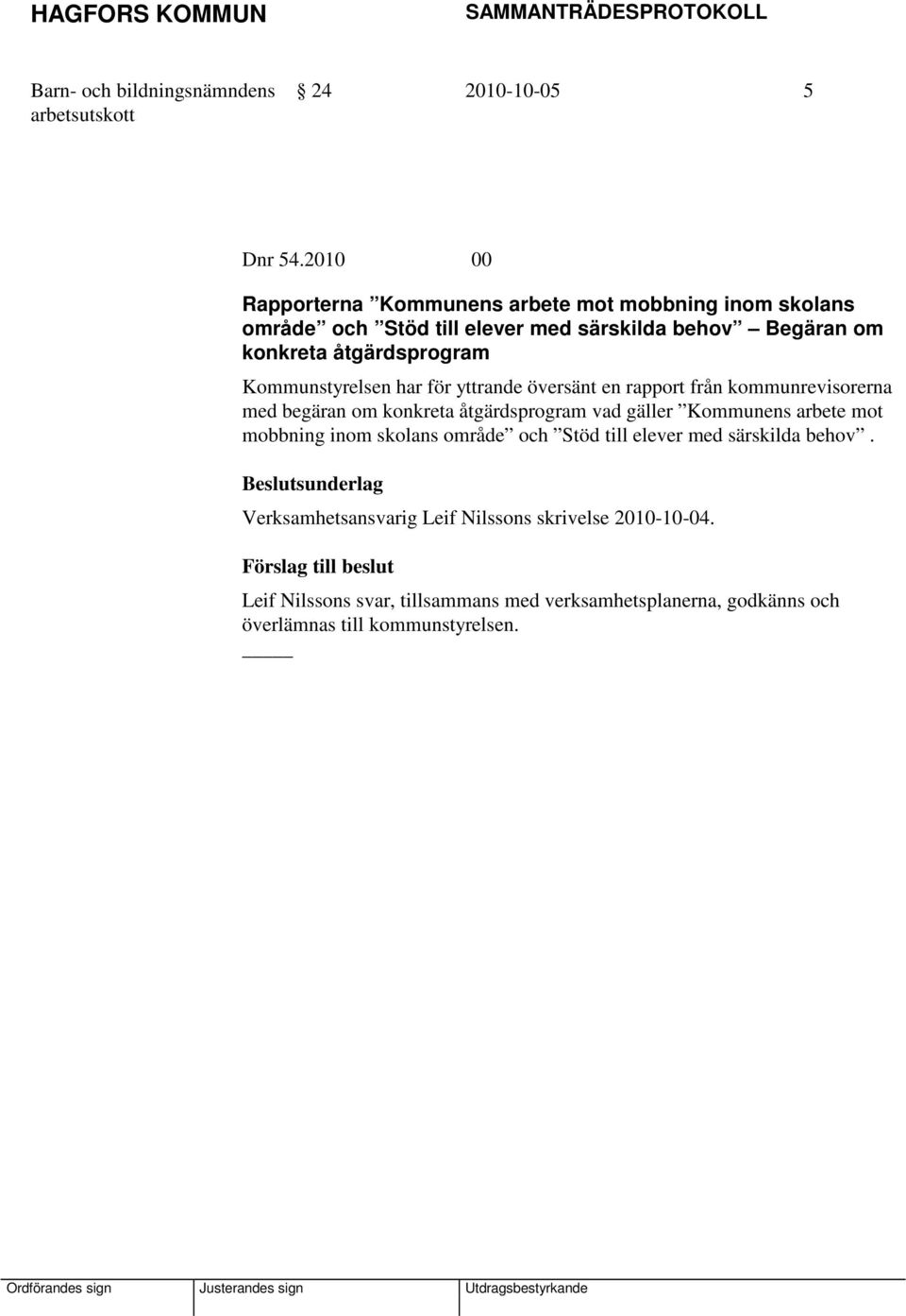 åtgärdsprogram Kommunstyrelsen har för yttrande översänt en rapport från kommunrevisorerna med begäran om konkreta åtgärdsprogram vad