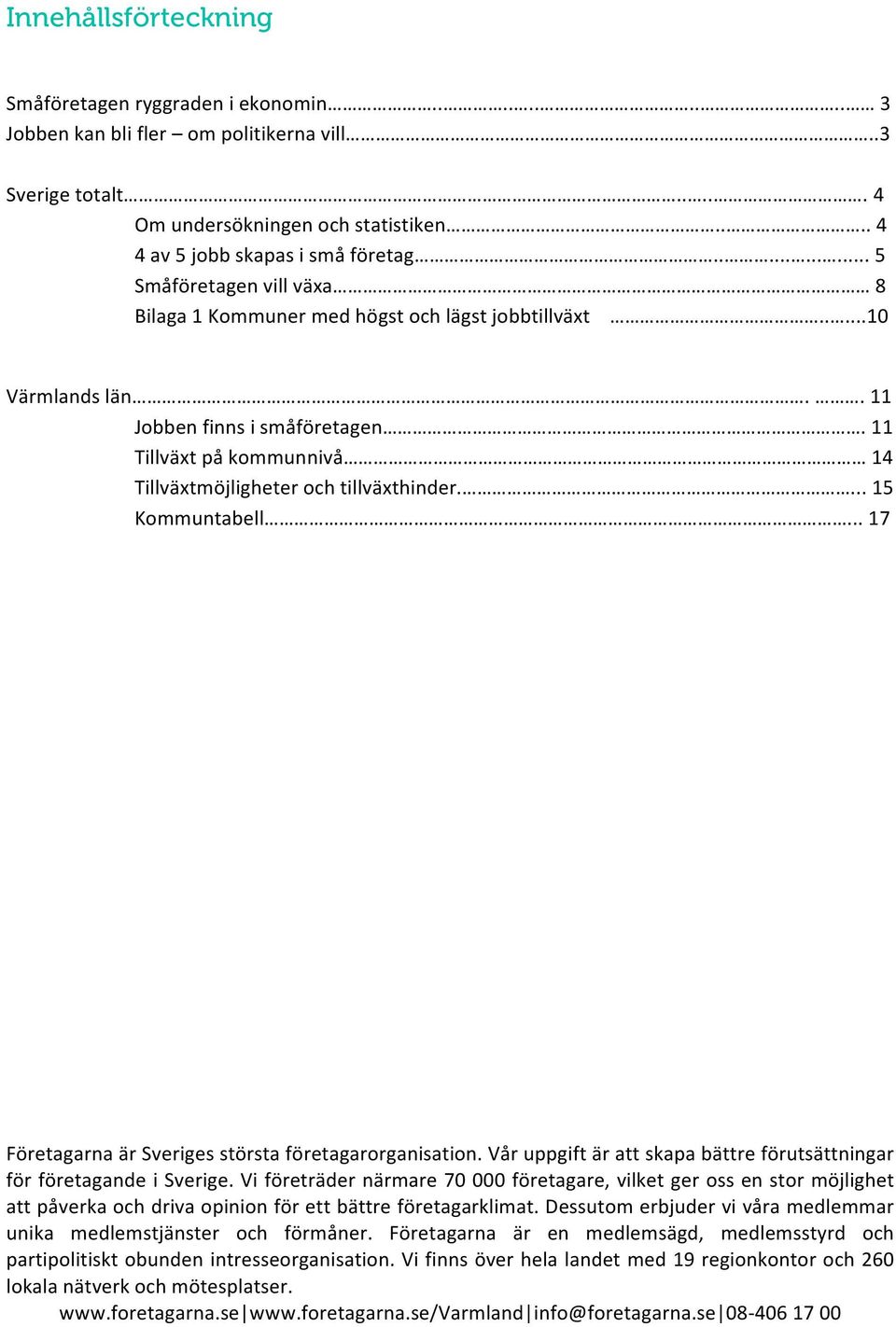 11 Tillväxt på kommunnivå 14 Tillväxtmöjligheter och tillväxthinder.... 15 Kommuntabell... 17 Företagarna är Sveriges största företagarorganisation.