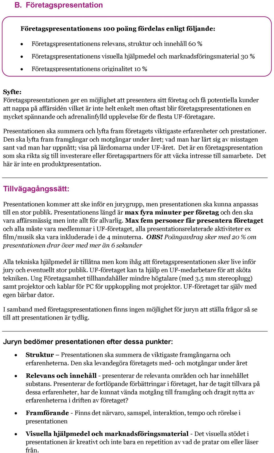 inte helt enkelt men oftast blir företagspresentationen en mycket spännande och adrenalinfylld upplevelse för de flesta UF-företagare.