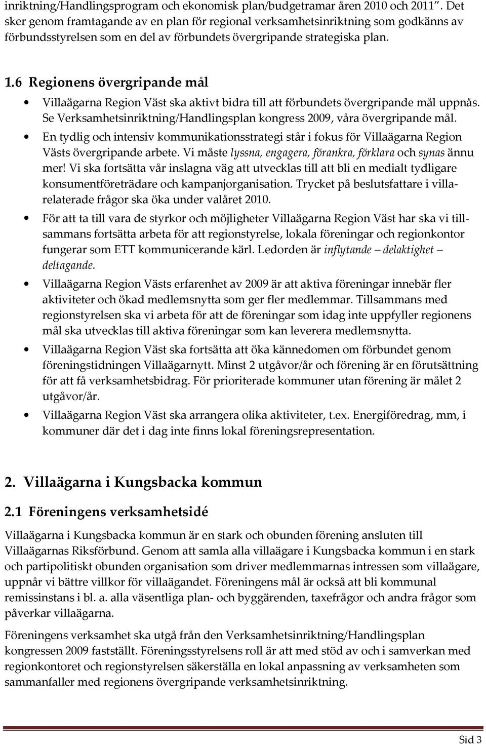 6 Regionens övergripande mål Villaägarna Region Väst ska aktivt bidra till att förbundets övergripande mål uppnås. Se Verksamhetsinriktning/Handlingsplan kongress 2009, våra övergripande mål.