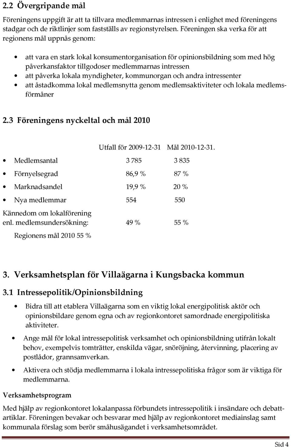 lokala myndigheter, kommunorgan och andra intressenter att åstadkomma lokal medlemsnytta genom medlemsaktiviteter och lokala medlemsförmåner 2.