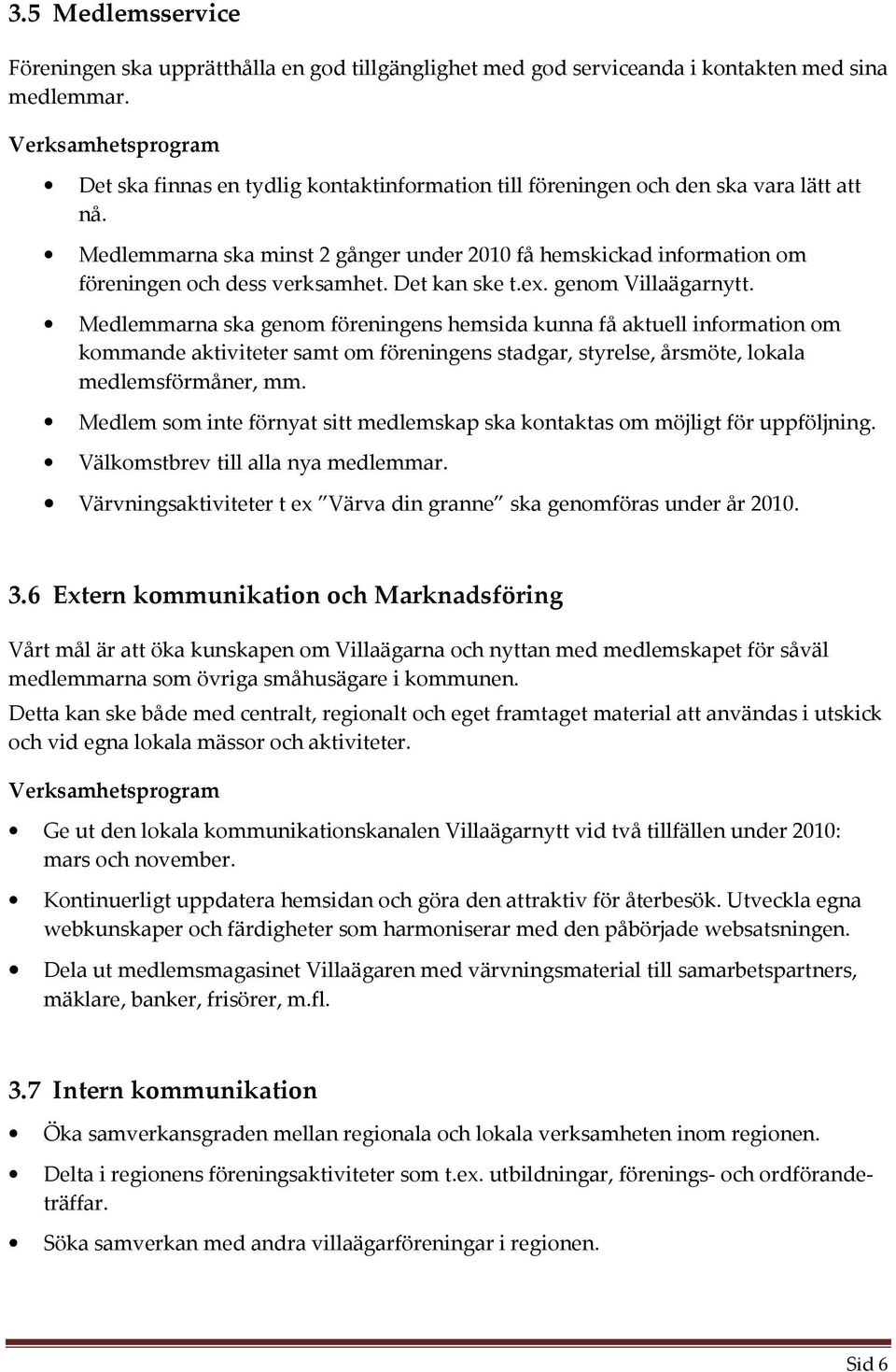 Det kan ske t.ex. genom Villaägarnytt.