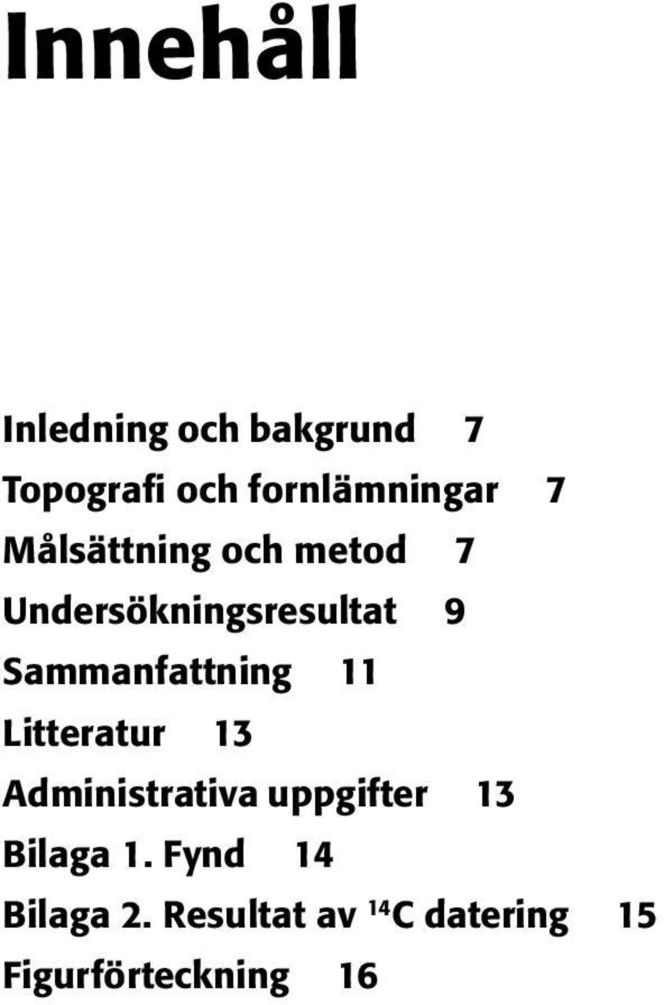 Administrativa uppgifter 13 Bilaga 1. Fynd 14 Bilaga 2.