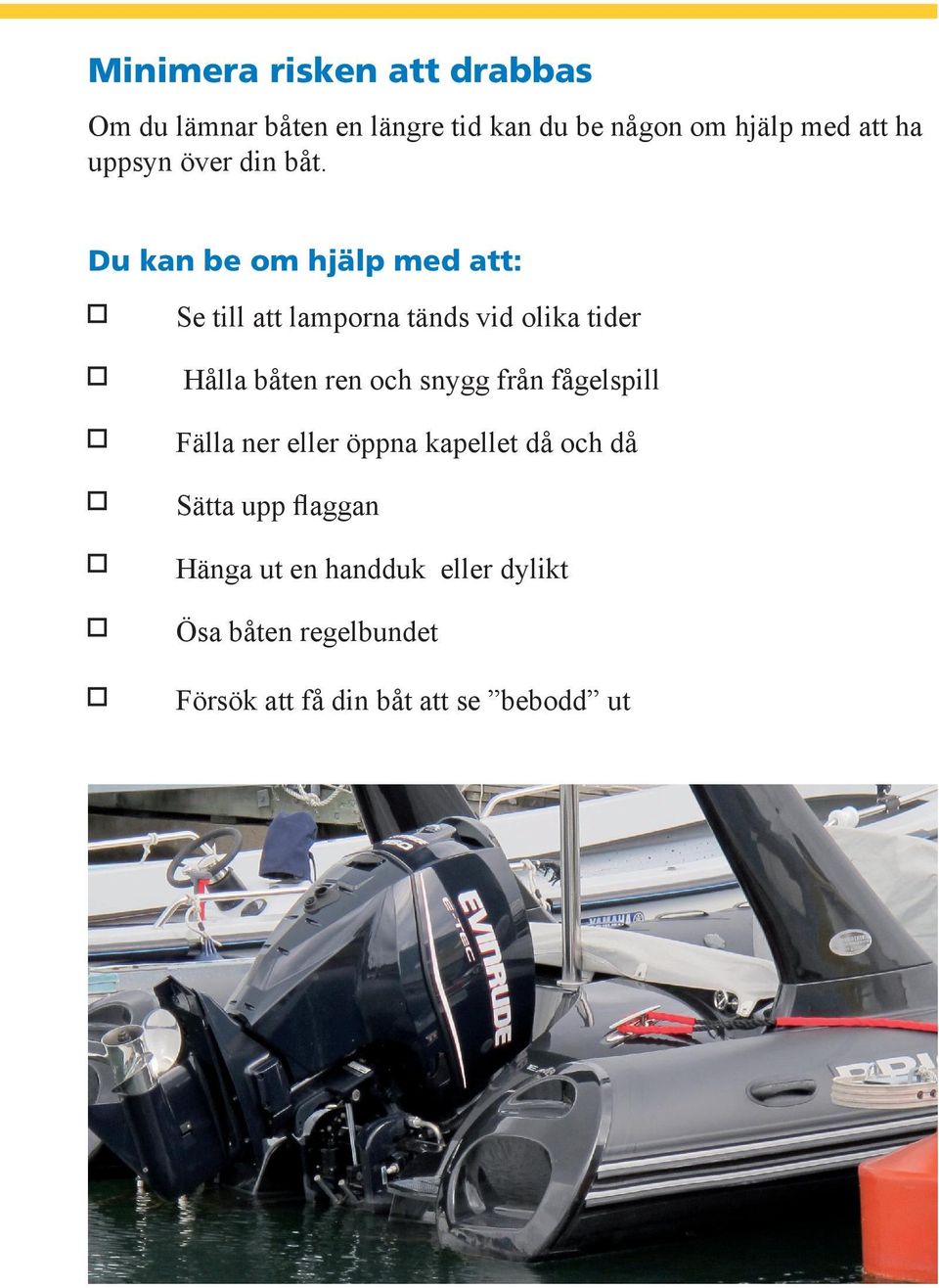 Du kan be om hjälp med att: * Se till att lamporna tänds vid olika tider * Hålla båten ren och