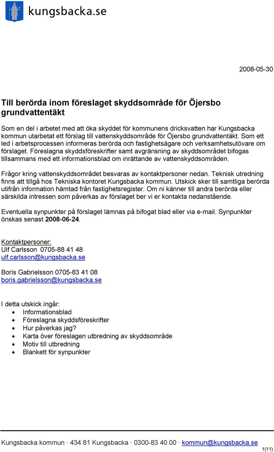 Föreslagna skyddsföreskrifter samt avgränsning av skyddsområdet bifogas tillsammans med ett informationsblad om inrättande av vattenskyddsområden.