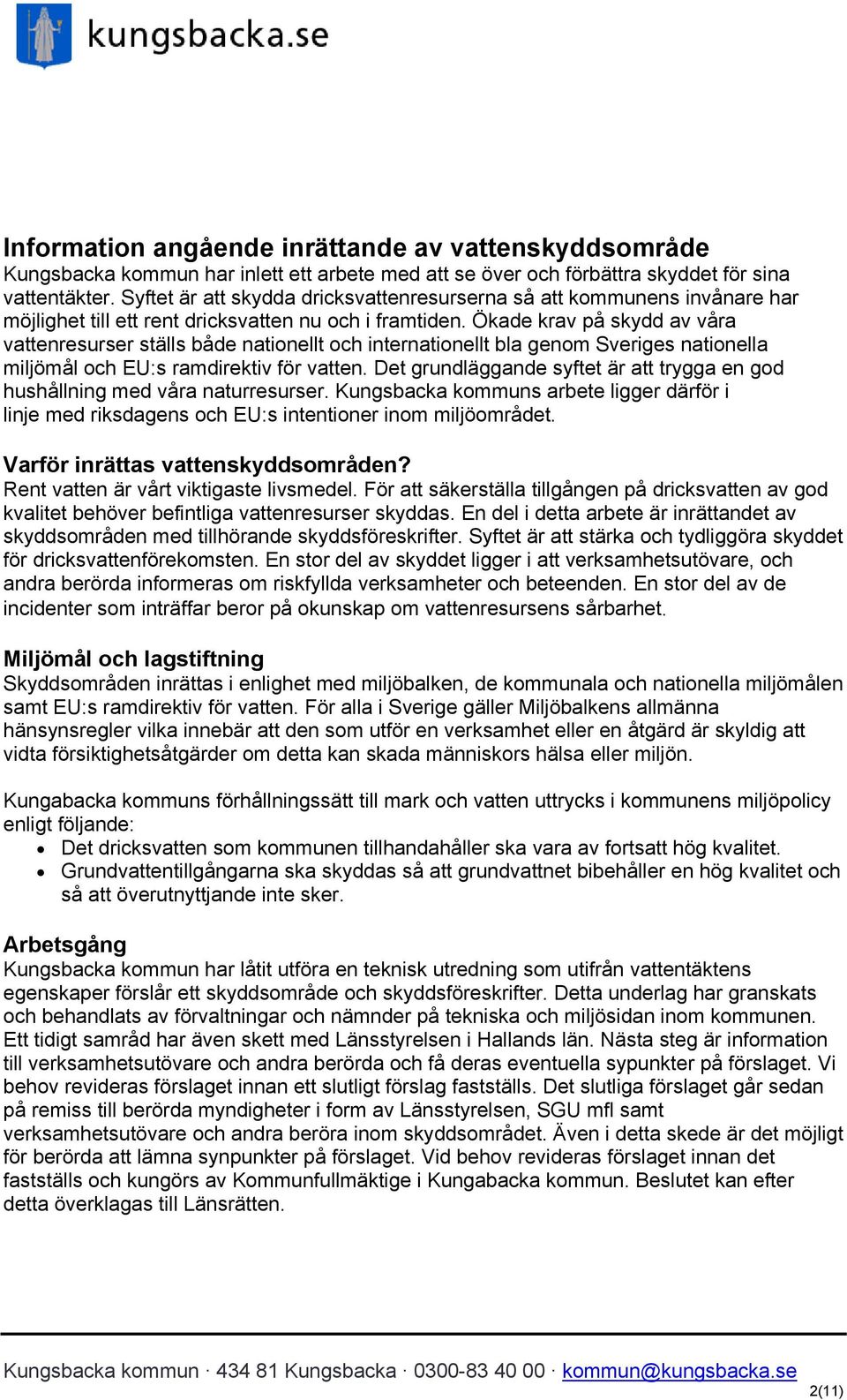 Ökade krav på skydd av våra vattenresurser ställs både nationellt och internationellt bla genom Sveriges nationella miljömål och EU:s ramdirektiv för vatten.