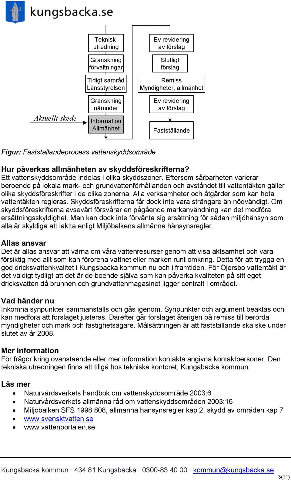 Eftersom sårbarheten varierar beroende på lokala mark- och grundvattenförhållanden och avståndet till vattentäkten gäller olika skyddsföreskrifter i de olika zonerna.