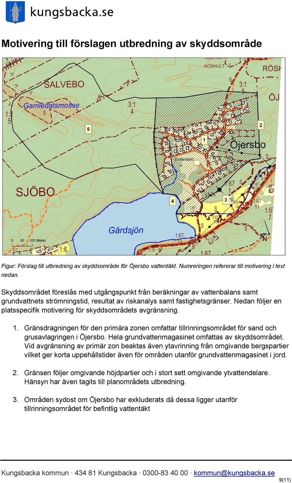 Nedan följer en platsspecifik motivering för skyddsområdets avgränsning. 1. Gränsdragningen för den primära zonen omfattar tillrinningsområdet för sand och grusavlagringen i Öjersbo.