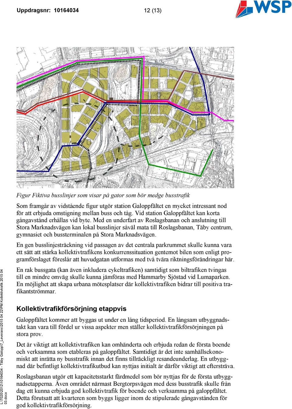 Med en underfart av Roslagsbanan och anslutning till Stora Marknadsvägen kan lokal busslinjer såväl mata till Roslagsbanan, Täby centrum, gymnasiet och bussterminalen på Stora Marknadsvägen.