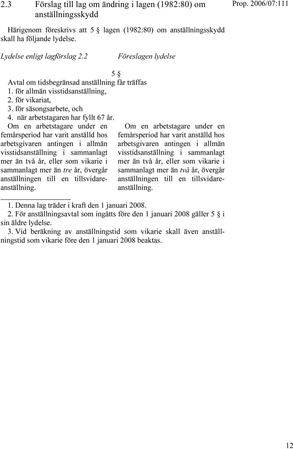 Om en arbetstagare under en femårsperiod har varit anställd hos arbetsgivaren antingen i allmän visstidsanställning i sammanlagt mer än två år, eller som vikarie i sammanlagt mer än tre år, övergår