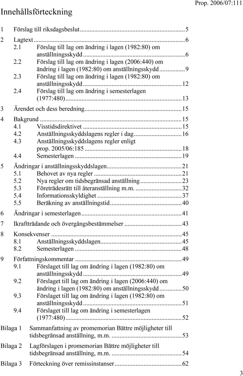 Bakgrund...15 4.1 Visstidsdirektivet...15 4.2 Anställningsskyddslagens regler i dag...16 4.3 Anställningsskyddslagens regler enligt prop. 2005/06:185...18 4.4 Semesterlagen.