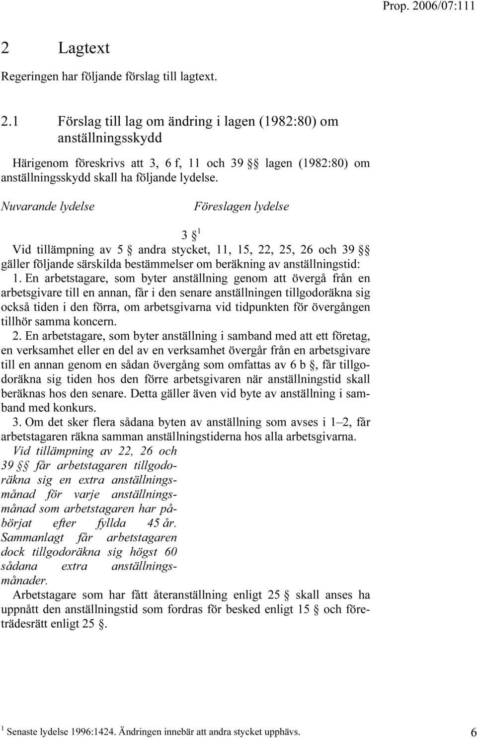 Nuvarande lydelse Föreslagen lydelse 3 1 Vid tillämpning av 5 andra stycket, 11, 15, 22, 25, 26 och 39 gäller följande särskilda bestämmelser om beräkning av anställningstid: 1.