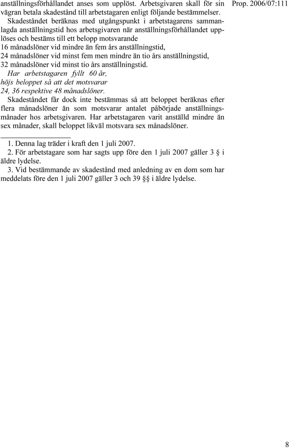 mindre än fem års anställningstid, 24 månadslöner vid minst fem men mindre än tio års anställningstid, 32 månadslöner vid minst tio års anställningstid.