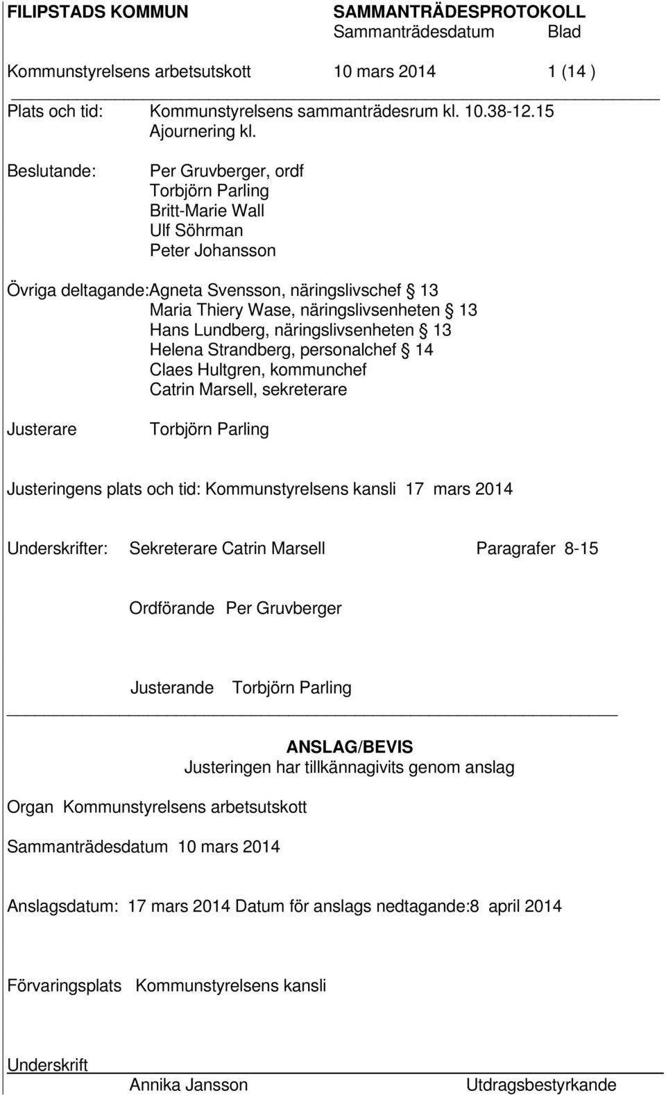 Lundberg, näringslivsenheten 13 Helena Strandberg, personalchef 14 Claes Hultgren, kommunchef Catrin Marsell, sekreterare Justerare Torbjörn Parling Justeringens plats och tid: Kommunstyrelsens