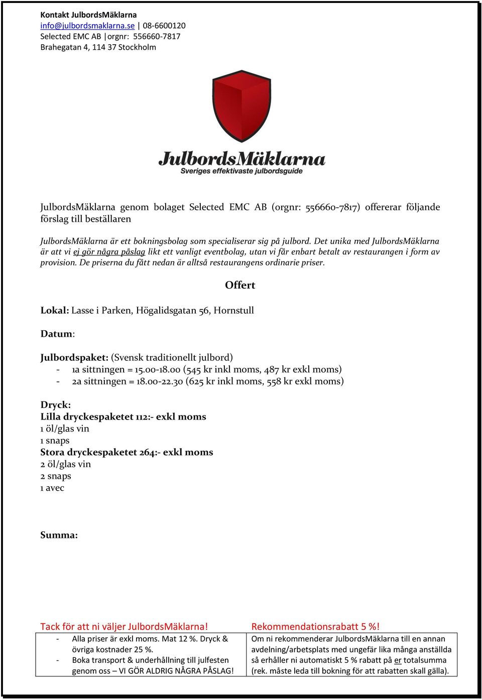 De priserna du fått nedan är alltså restaurangens ordinarie priser.