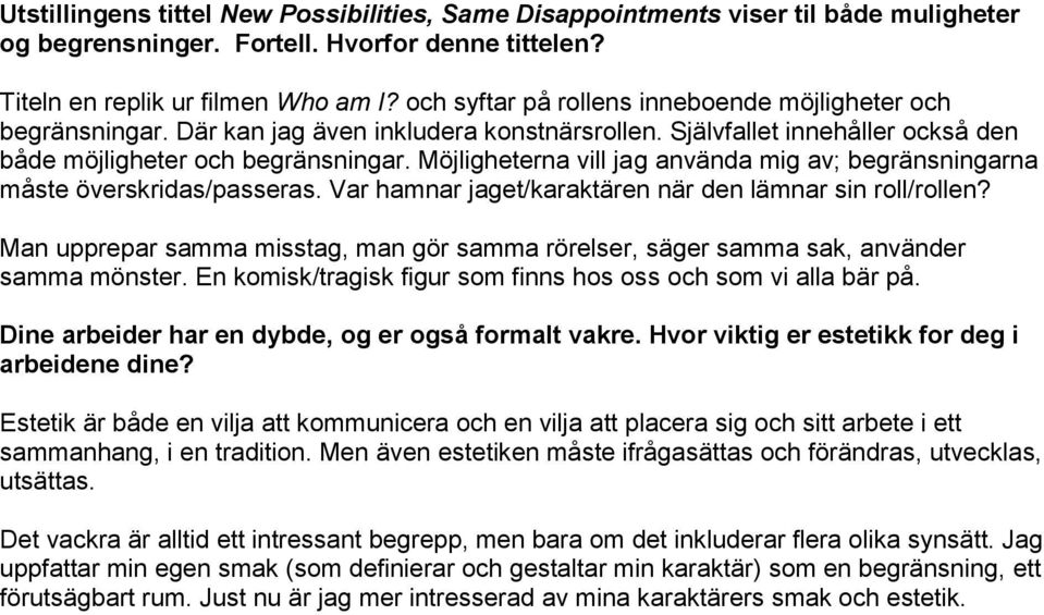 Möjligheterna vill jag använda mig av; begränsningarna måste överskridas/passeras. Var hamnar jaget/karaktären när den lämnar sin roll/rollen?