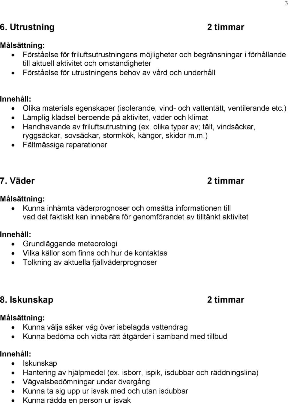 olika typer av; tält, vindsäckar, ryggsäckar, sovsäckar, stormkök, kängor, skidor m.m.) Fältmässiga reparationer 7.