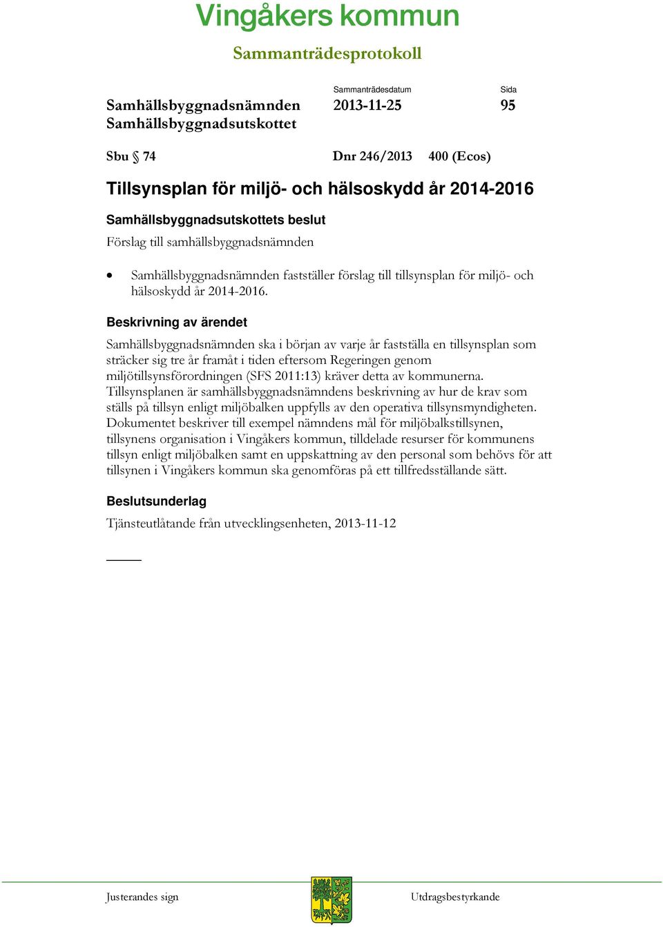 Tillsynsplanen är samhällsbyggnadsnämndens beskrivning av hur de krav som ställs på tillsyn enligt miljöbalken uppfylls av den operativa tillsynsmyndigheten.